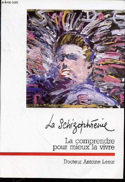 LA SCHIZOPHRENIE : LA COMPRENDRE POUR MIEUX LA VIVRE.