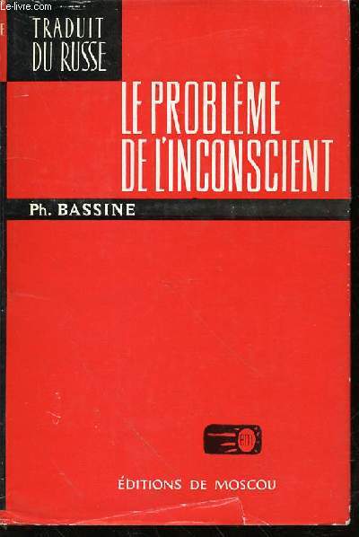 LE PROBLEME DE L'INCONSCIENT - LES FORMES NON CONSCIENTES DE L'ACTIVITE NERVEUSE SUPERIEURE.