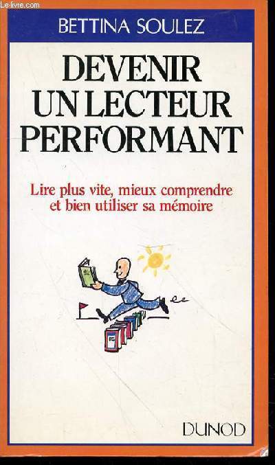 DEVENIR UN LECTEUR PERFORMANT - LIRE PLUS VITE, MIEUX COMPRENDRE ET BIEN UTILISER SA MEMOIRE.