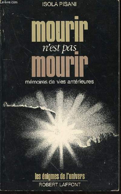 MOURIR N'EST PAS MOURIR : MEMOIRES DE VIES ANTERIEURES - POSTFACE DU PROFESSEUR REMY CHAUVIN. COLLECTION 