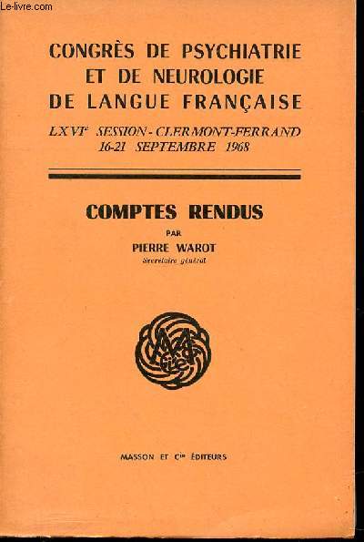 COMPTES RENDUS : LXVI EME SESSION, CLERMOND-FERRAND 16-21 SEPTEMBRE 1968 - Congrs de psychiatrie et de neurologie de langue franaise.