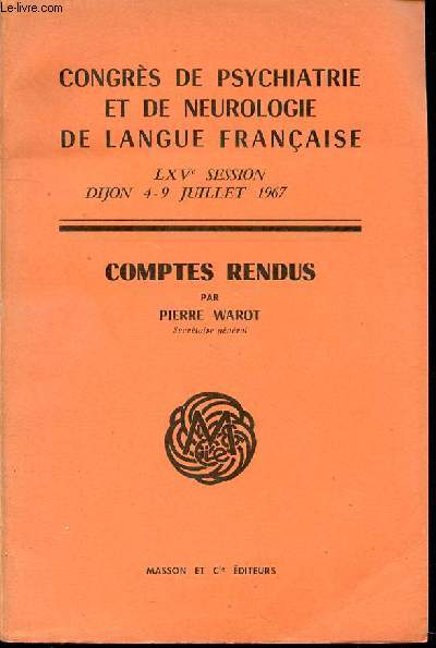 COMPTES RENDUS : LXV EME SESSION, DIJON, 4-9 JUILLET 1967 - Congrès de psychiatrie et de neurologie de langue française.