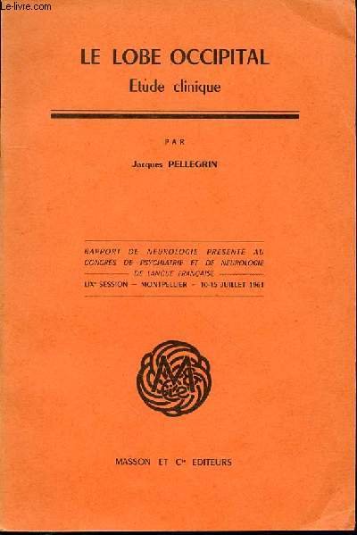 LE LOBE OCCIPITAL : ETUDE CLINIQUE - LIX EME SESSION, MONTPELLIER 10-15 JUILLET 1961.