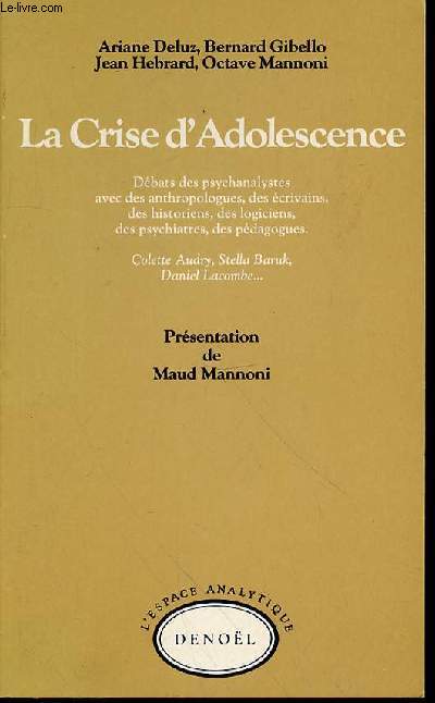 LA CRISE D'ADOLESCENCE : DEBATS DES PSYCHANALYSTES AVEC DES ANTHROPOLOGUES, DES ECRIVAINS, DES HISTORIENS, DES LOGICIENS, DES PSYCHIATRES, DES PEDAGOGUES.