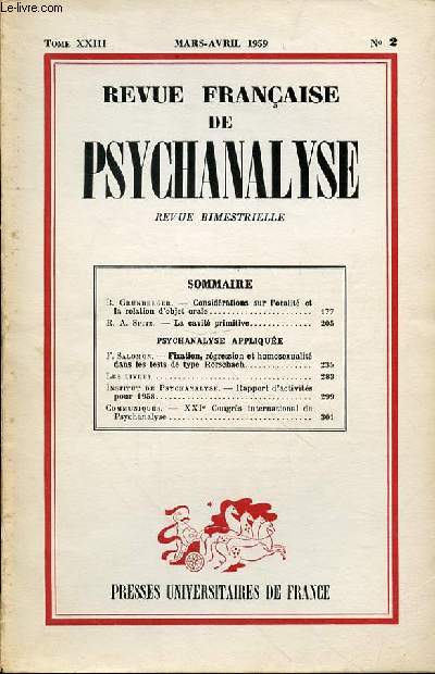 REVUE FRANCAISE DE PSYCHANALYSE - N 2 - TOME 23 - MARS AVRIL 1959 - SOMMAIRE B. Grunberger. - Considrations sur l'oralit et la relation d'objet orale 177 R. A. Spitz. - La cavitprimitive 205 PSYCHANALYSE APPLIQUE