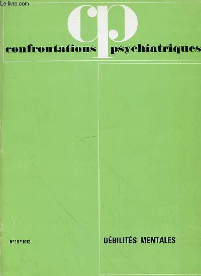 CONFRONTATIONS PSYCHIATRIQUES - N 10 - 1973 - DEBILITES MENTALES - SOMMAIRE : R. MISES Rvaluations dans l'approche psychopathologique des dficients intellectuels 9 / J.-L. LANGEsquisse d'un abord structural des tats dficitaires 31