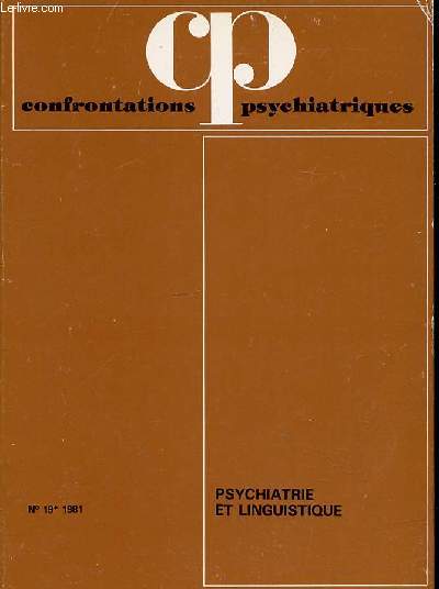 CONFRONTATIONS PSYCHIATRIQUES - N 19 -1981 - PSYCHIATRIE ET LINGUISTIQUE - 14 EME ANNEE - SOMMAIRE : G. MOUNIN Description linguistique et description psychiatrique du langage 11 / F.LEGUILSmiologie psychiatrique et linguistique 21