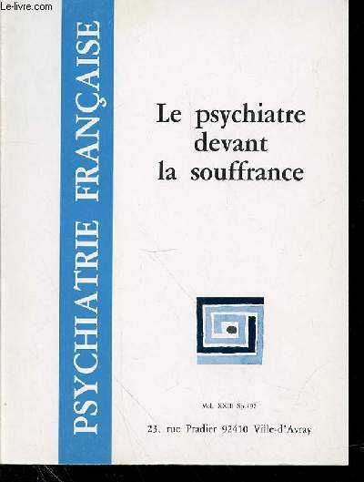 PSYCHIATRIE FRANCAISE - VOL 23 - NSPECIAL - 1992 - Le psychiatre devant la souffrance SOMMAIRE : Vol. XXIII Sp./92 La souffrance est bien souvent la raison premire du recours au psychiatre.