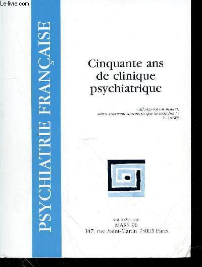 PSYCHIATRIE FRANCAISE - VOL 27 -N1 -MARS 1996 - CINQUANTE ANS DE CLINIQUE PSYCHIATRIQUE - SOMMAIRE : Quelle que soit la dfinition que l'on veut donner  la clinique en psychiatrie, celle-ci reste au coeur de la pratique professionnelle.