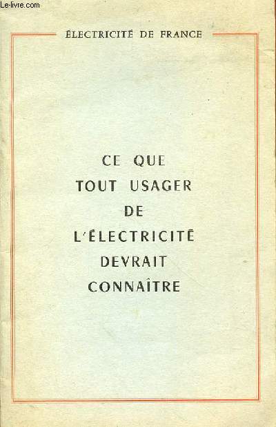 ELECTRICITE DE FRANCE - CE QUE TOUT USAGER DE L'ELECTRICITE DEVRAIT CONNAITRE