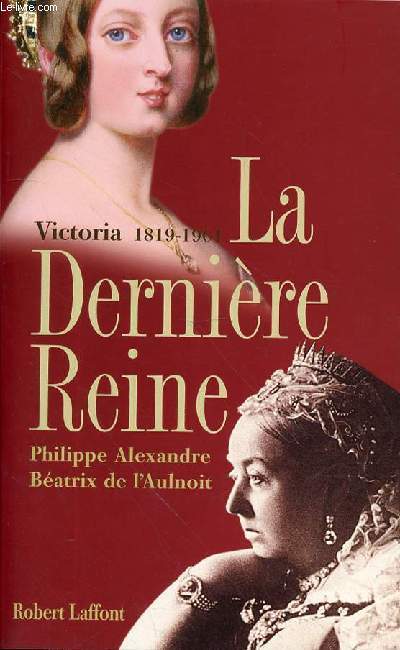LA DERNIERE REINE - VICTORIA 1819-1901