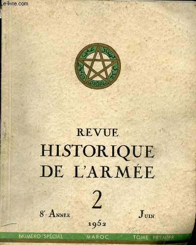 REVUE HISTORIQUE DE L'ARMEE N2 - 8EME ANNEE - JUIN 1952 - NUMERO SPECIAL MAROC - TOME 1ER - SOMMAIRE : Lettre de prsentation du gnral d'Arme Guillaume, Rsident gnral deFrance au Maroc 7Juin, le Marocain 9