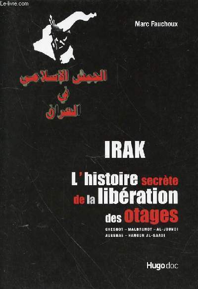IRAK L'HISTOIRE SECRETE DE LA LIBERATION DES OTAGES CHESNOT - MALBRUNOT - AL-JOUNDI - AUBENAS - HANOUN AL-SAADI