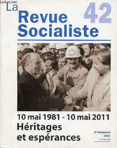 LA REVUE SOCIALISTE N42 - - 10 MAI 1981-10 MAI 2011 - HERITAGES ET ESPERANCES - 2EME TRIMESTRE 2011 - Martine Aubry,Notre 10 mai Introduction Alain Bergounioux,La force de l'vnement Grand texte Franois Mitterrand