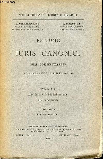 EPITOME IURIS CANONICI- CUM COMMENTARIS AD SCHOLAS ET AD USUM PRIVATUM -TOMUS III - LIBRI IV ET V CODICIS JURIS CANONICI INDICES GENERALES - ALTERA EDITIO AUCTIOR EMENDATIOR