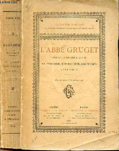L'ABBE GRUGET CURE DE LA TRINITE D'ANGERS SA PAROISSE, SON DIOCESE, SON TEMPS 1751-1840