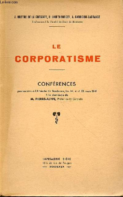 LE CORPORATISME - CONFERENCES PRONONCEES A L'ATHENEE DE BORDEAUX LES 1ER, 4 ET 10 MARS 1941 A LA DEMANDE DE M. PIERRE ALYPE PREFET DE LA GIRONDE
