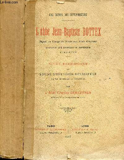 L'ABBE JEAN-BAPTISTE BOTTEX - NOTICE BIOGRAPHIQUE ET ETUDE D'HISTOIRE RELIGIEUSE SUR LES DEBUT DE LA REVOLUTION