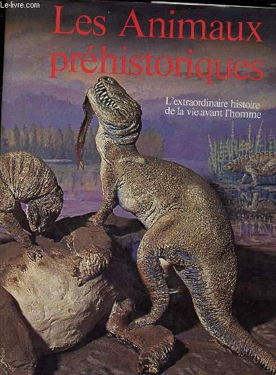 LES ANIMAUX PREHISTORIQUES - L'EXTRAORDINAIRE HISTOIRE DE LA VIE AVANT L'HOMME