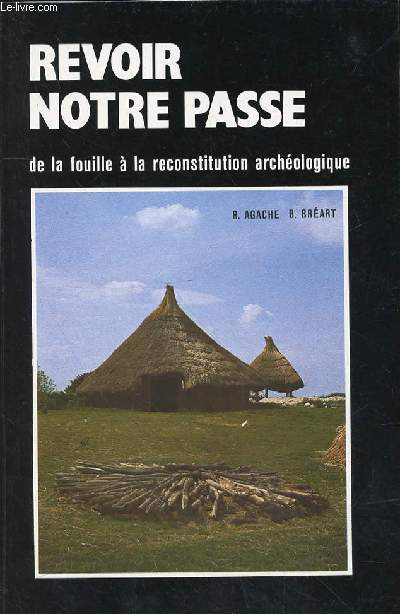 REVOIR NOTRE PASSE DE LA FOUILLE A LA RECONSTITUTION ARCHEOLOGIQUE N10 -