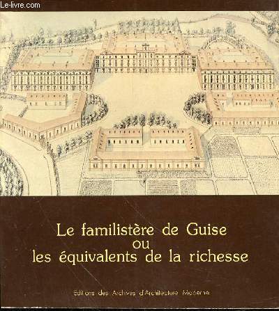 LA FAMILISTERE DE GUISE OU LES EQUIVALENTS DE LA RICHESSE