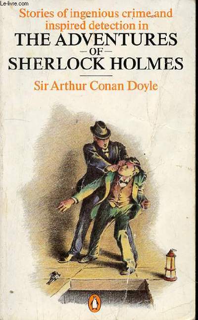 STORIES OF INGENIOUS CRIME AND INSPIRED DETECTION IN THE ADVENTURES OF SHERLOCK HOLMES