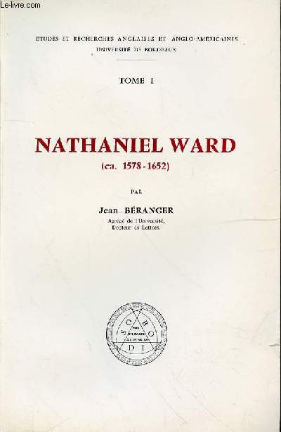 NATHANIEL WARD (CA. 1578-1652) - TOME 1 - ETUDES ET RECHERCHES ANGLAISES ET ANGLO-AMERICAINES UNIVERSITE DE BORDEAUX
