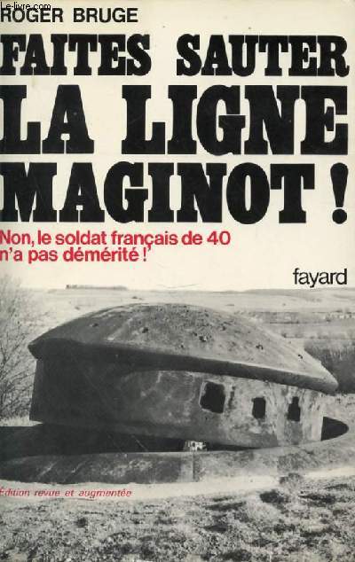 FAITES SAUTER LA LIGNE MAGNOT! NON LE SOLDAT FRANCAIS DE 40 N'A PAS DEMERITE!