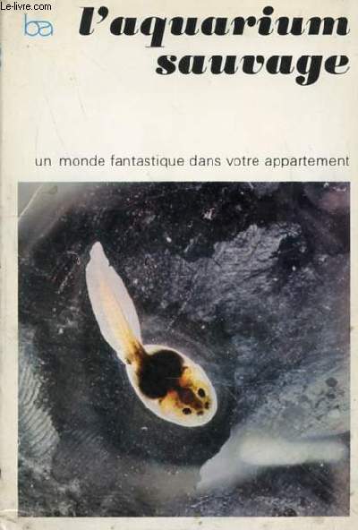 L'AQUARIUM SAUVAGE - UN MONDE FANTASTIQUE DANS VOTRE APPARTEMENT