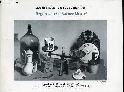 SOCIETE NATIONALE DES BEAUX ARTS - REGARDS SUR LA NATURE MORTE - EXPOSITION DU 15 AU 28 JANVIER 1999 - MAIRIE DU IX ARRONDISSEMENT