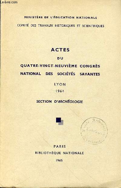 ACTES DU QUATRE-VINGT-NEUVIEME CONGRES NATIONAL DES SOCIETES SAVANTES LYON 1964 SECTION D'ARCHEOLOGIE