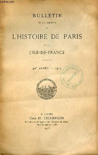 BULLETIN DE LA SOCIETE DE L'HISTOIRE DE PARIS ET DE L'ILE DE FRANCE - ANNEE 40 - 1913 - DE LA SOCIT DE L'HISTOIRE DE PARIS Pour l'anne 1913.Statuts de la Socit de l'Histoire de Paris et de l'Ile-de-France. 6Rglement intrieur gListe des membres