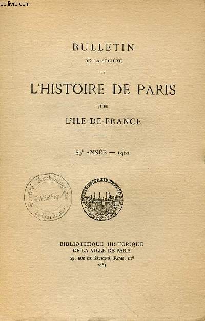 BULLETIN DE LA SOCIETE DE L'HISTOIRE DE PARIS ET DE L'ILE DE FRANCE - ANNEE 89 -1962 - Liste des membres admis en 1962 - Composition du Conseil d'administration, du Bureau et des Comits Procs-verbaux des sances du Conseil d'administration.