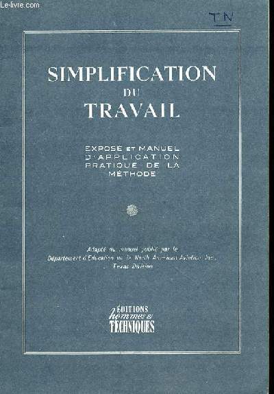 SIMPLIFICATION DU TRAVAIL - EXPOSE ET MANUEL D'APPLICATION PRATIQUE DE LA METHODE - A L'USAGE DES CHEFS D'ENTREPRISE, INGENIEURS, EMPLOYES, CONTREMAITRES ET OUVRIERS QUI VEULENT REUSSIR - 5EME EDITION