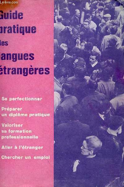 GUIDE PRATIQUE DES LANGUES ETRANGERES - PERFECTIONNER - PREPARER UN DIPLOME PRATIQUE - VALORISER SA FORMATION PROFESSIONNELLE - ALLER A L'ETRANGER - CHERCHER UN EMPLOI