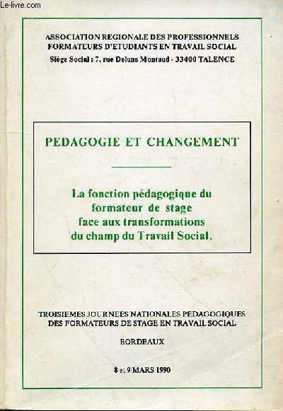 PEDAGOGIE ET CHANGEMENT - LA FONCTION PEDAGOGIQUE DU FORMATEUR DE STAGE FACE AUX TRANSFORMATIONS DU CHAMP DU TRAVAIL SOCIAL - troisiemes journees nationales pedagogiques des formateurs de stage en travail social.