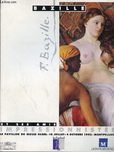 CATALOGUE D'EXPOSITION FREDERIC BAZILLE ET SES AMIS IMPRESSIONNISTES - LE PAVILLON DU MUSEE FABRE 10 JUILLET-4 OCTOBRE 1992 - MONTPELLIER -