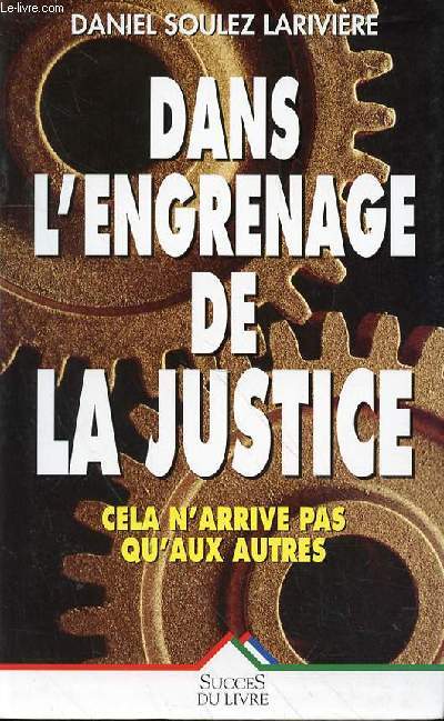 DANS L'ENGRENAGE DE LA JUSTICE - CELA N'ARRIVE PAS QU'AUX AUTRES