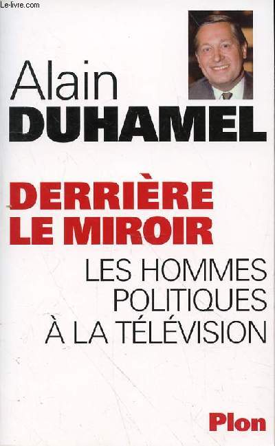 DERRIERE LE MIROIR - LES HOMMES POLITIQUES A LA TELEVISION