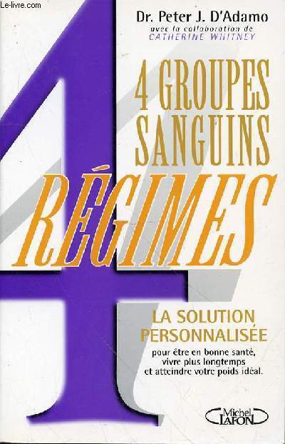4 REGIMES - 4 GROUPES SANGUINS - LA SOLUTION PERSONNALISEE POUR ETRE EN BONNE SANTE, VIVRE PLUS LONGTEMPS ET ATTEINDRE VOTRE POIDS IDEAL