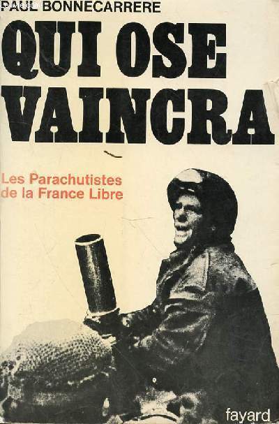 QUI OSE VAINCRA - LES PARACHUTISTES DE LA FRANCE LIBRE