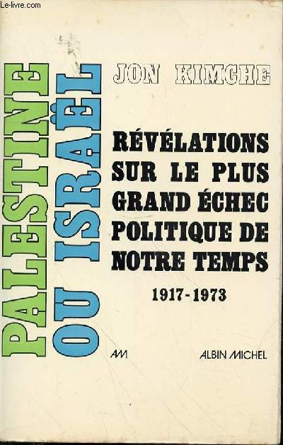 PALESTINE OU ISRAEL - REVELATIONS SUR LE PLUS GRAND ECHEC POLITIQUE DE NOTRE TEMPS 1917-1973