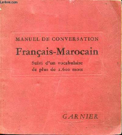 MANUEL DE CONVERSATION FRANCAIS-MAROCAIN SUIVI D'UN VOCABULAIRE DE PLUS DE 1600 MOTS