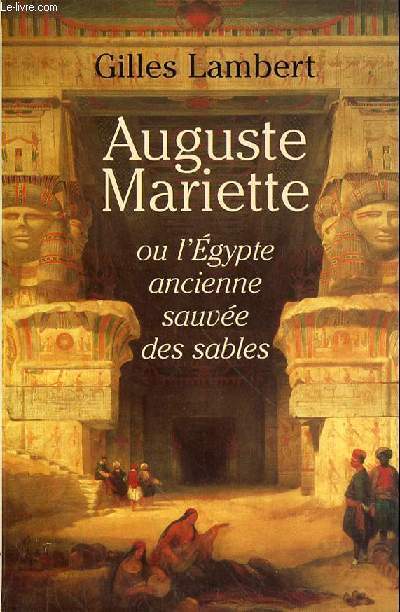 AUGUSTE MARIETTE OU L'EGYPTE ANCIENNE SAUVEE DES SABLES