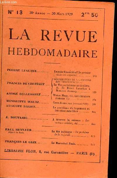 LA REVUE HEBDOMADAIRE N13 -38EME ANNEE - 30 MARS 1929 - PIERRE LYAUTEY / FRANCIS DE CROISSET/ ANDR BELLESSORT / HENRIETTE WALTZ / AUGUSTE BRIZON / A. BOUTARIC / PAUL REYNAUDdput de Paris. / FRANOIS LE GRIX / La paix financire?