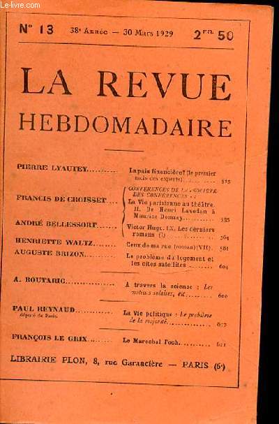 LA REVUE HEBDOMADAIRE N13 -38EME ANNEE - 30 MARS 1929 - PIERRE LYAUTEY / FRANCIS DE CROISSET/ ANDR BELLESSORT / HENRIETTE WALTZ / AUGUSTE BRIZON / A. BOUTARIC / PAUL REYNAUDdput de Paris. / FRANOIS LE GRIX / La paix financire?