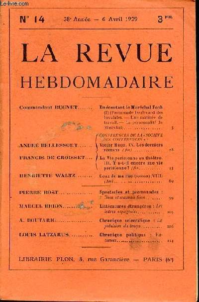 LA REVUE HEBDOMADAIRE N14 - 38EME ANNEE - 6 AVRIL 1929 - Commandant BUGNET / ANDR BELLESSORT / FRANCIS DE CROISSET / HENRIETTE WALTZ / PIERRE ROST / MARCEL BRION. / A. BOUTARIC / LOUIS LATZARUS / En coutant le Marchal Foch(I)