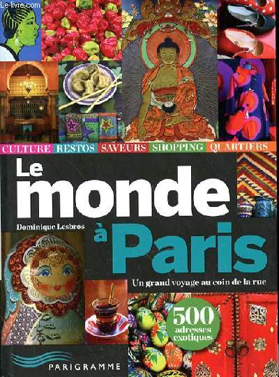 LE MONDE A PARIS - UN GRAND VOYAGE AU COIN DE LA RUE - 500 ADRESSES EXOTIQUES