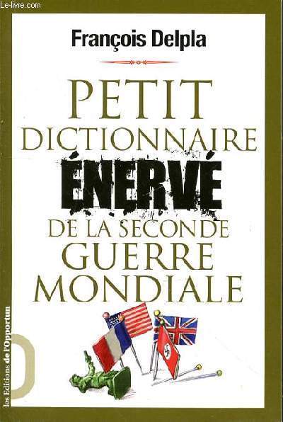 PETIT DICTIONNAIRE ENERVE DE LA SECONDE GUERRE MONDIALE