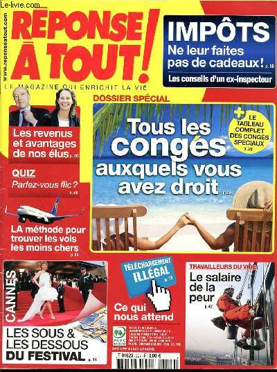 REPONSE A TOUT! MAI 2009 - TOUS LES CONGES AUXQUELS VOUS AVEZ DROIT - LES REVENUS ET AVANTAGES DE NOS ELUS - QUIZ PARLEZ VOUS FLIC? - LA METHODE POUR TROUVEZ LES VOLS MOINS CHERS - CANNES LES SOUS ET LES DESSOUS DU FESTIVAL -